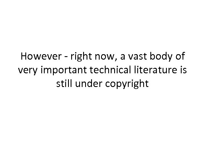 However - right now, a vast body of very important technical literature is still