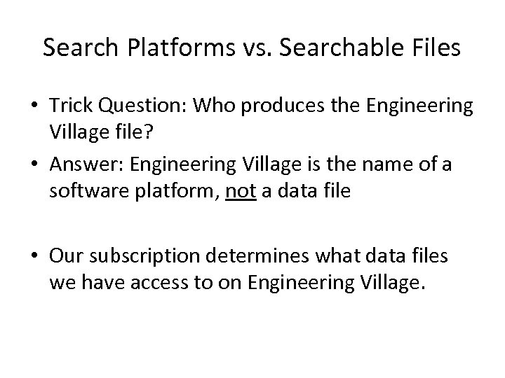 Search Platforms vs. Searchable Files • Trick Question: Who produces the Engineering Village file?