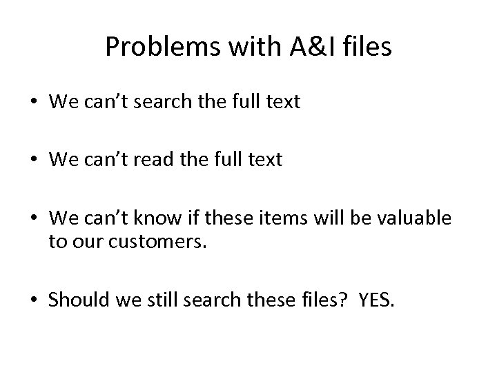 Problems with A&I files • We can’t search the full text • We can’t