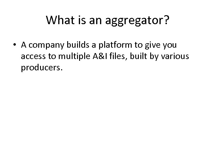 What is an aggregator? • A company builds a platform to give you access