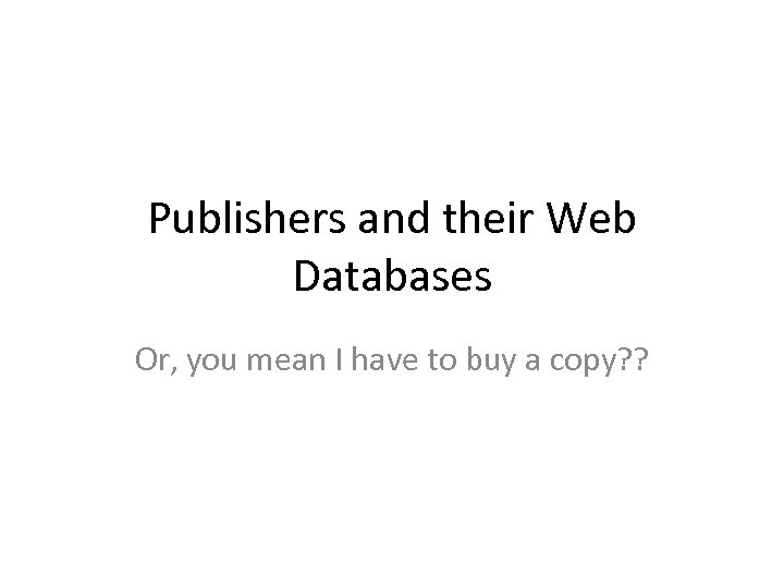 Publishers and their Web Databases Or, you mean I have to buy a copy?