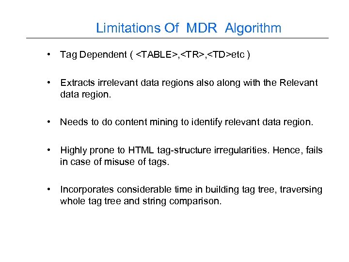 Limitations Of MDR Algorithm • Tag Dependent ( <TABLE>, <TR>, <TD>etc ) • Extracts