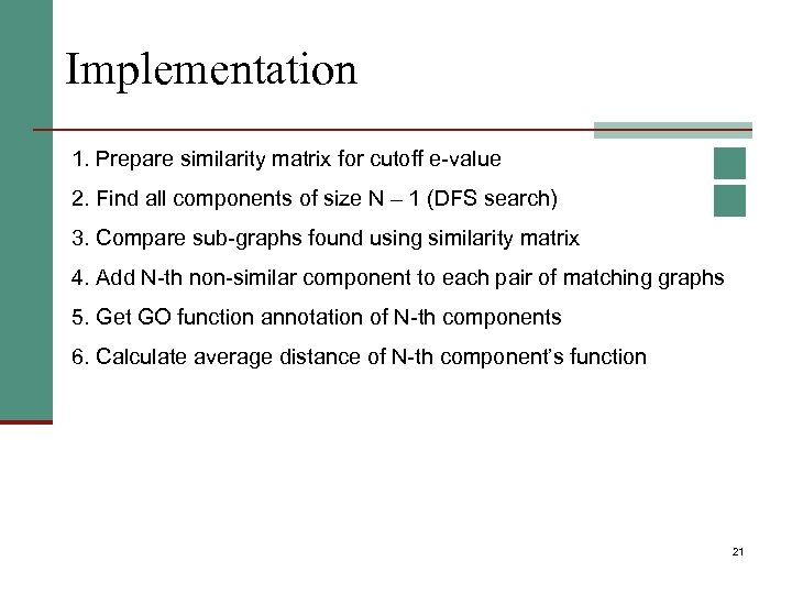 Implementation 1. Prepare similarity matrix for cutoff e-value 2. Find all components of size