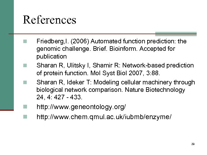 References n n n Friedberg, I. (2006) Automated function prediction: the genomic challenge. Brief.