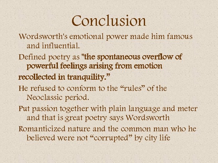 Conclusion Wordsworth's emotional power made him famous and influential. Defined poetry as 