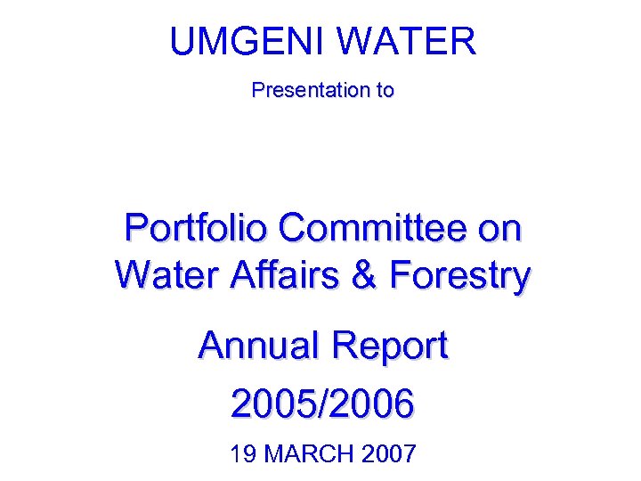 UMGENI WATER Presentation to Portfolio Committee on Water Affairs & Forestry Annual Report 2005/2006