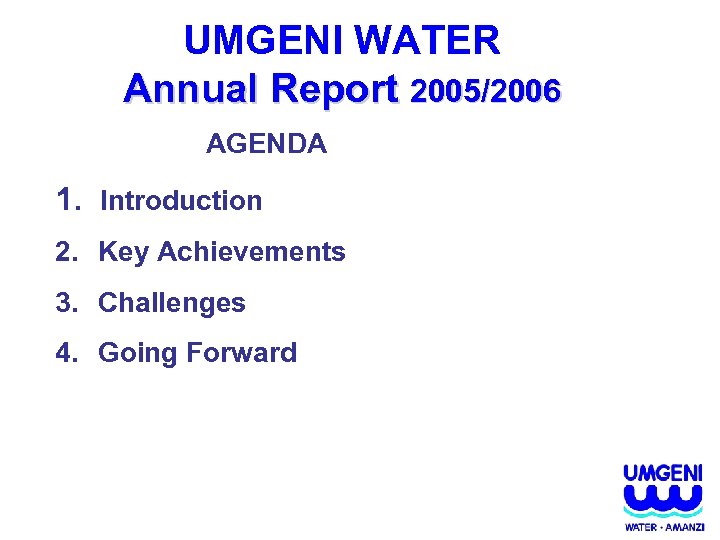 UMGENI WATER Annual Report 2005/2006 AGENDA 1. Introduction 2. Key Achievements 3. Challenges 4.