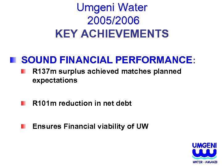 Umgeni Water 2005/2006 KEY ACHIEVEMENTS SOUND FINANCIAL PERFORMANCE: R 137 m surplus achieved matches
