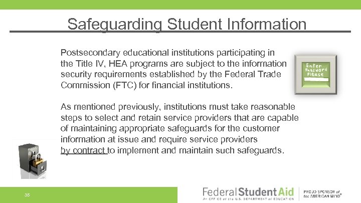 Safeguarding Student Information Postsecondary educational institutions participating in the Title IV, HEA programs are