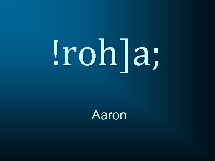 !roh]a; Aaron 