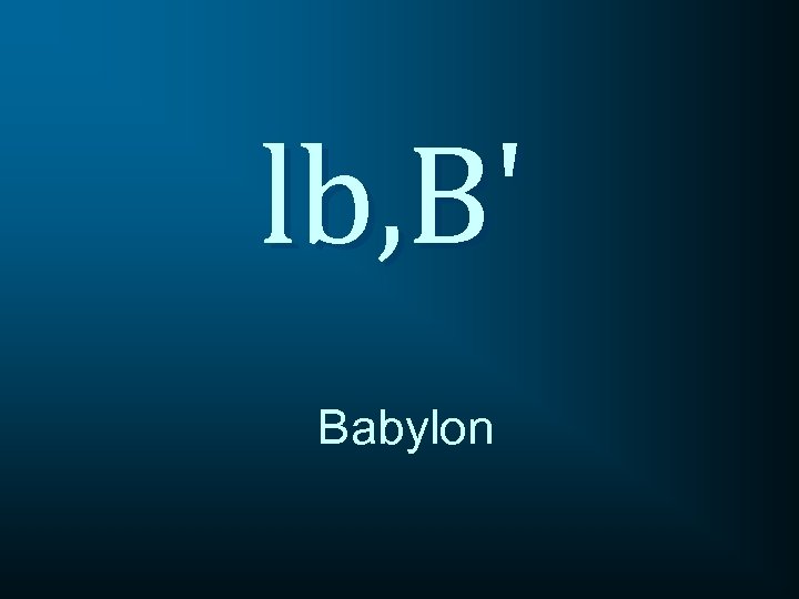 lb, B' Babylon 