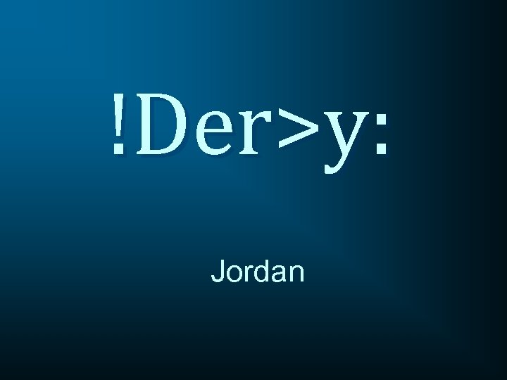 !Der>y: Jordan 