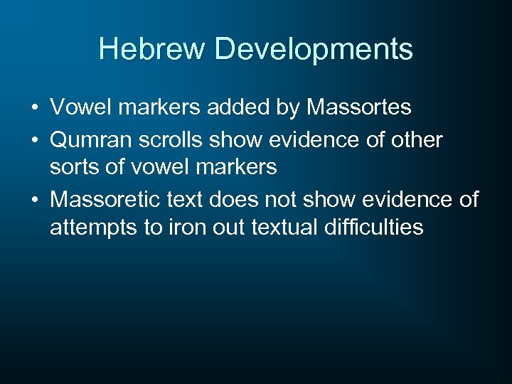 Hebrew Developments • Vowel markers added by Massortes • Qumran scrolls show evidence of