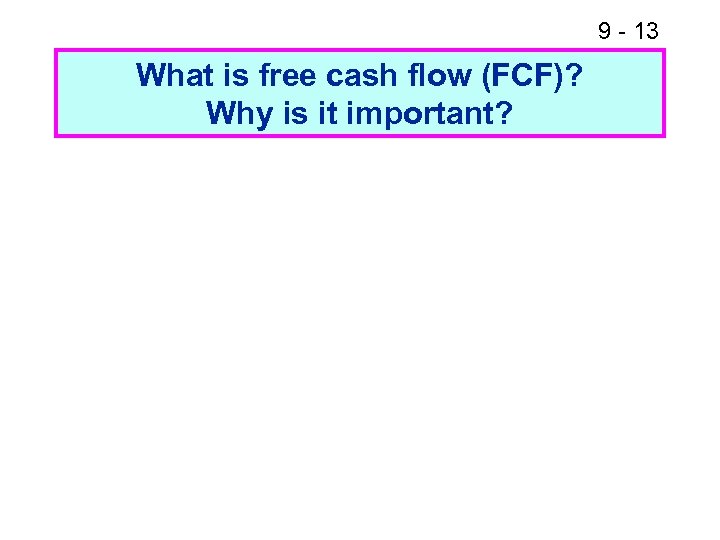 9 - 13 What is free cash flow (FCF)? Why is it important? 