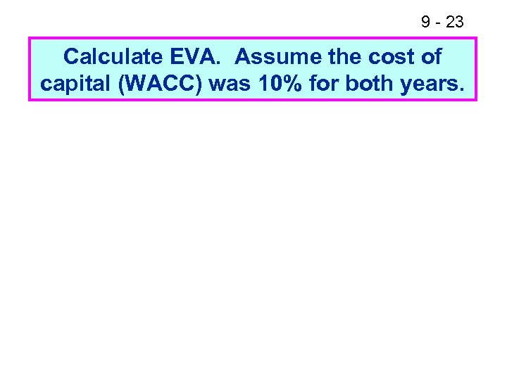 9 - 23 Calculate EVA. Assume the cost of capital (WACC) was 10% for