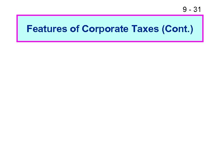 9 - 31 Features of Corporate Taxes (Cont. ) 
