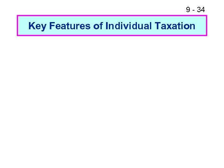 9 - 34 Key Features of Individual Taxation 