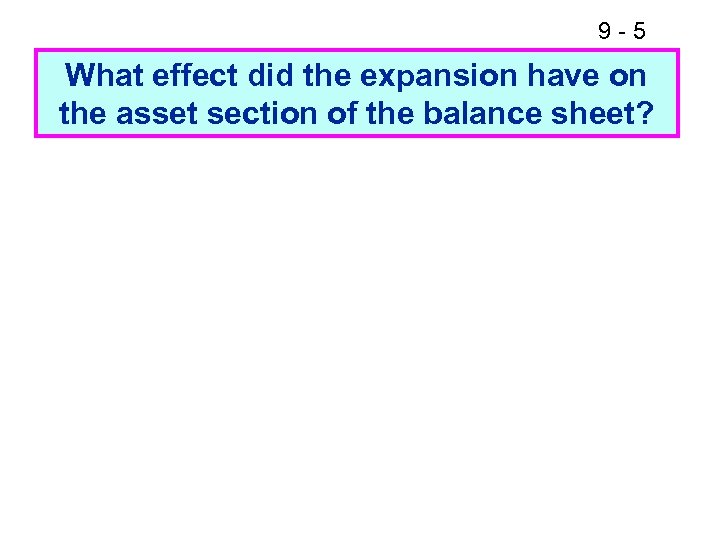 9 -5 What effect did the expansion have on the asset section of the