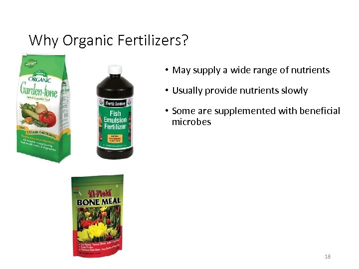 Why Organic Fertilizers? • May supply a wide range of nutrients • Usually provide