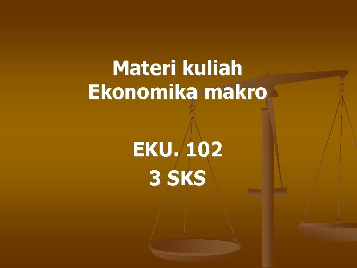 Materi kuliah Ekonomika makro EKU. 102 3 SKS 