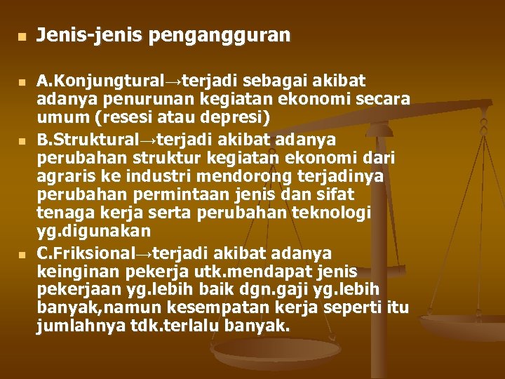  Jenis-jenis pengangguran A. Konjungtural→terjadi sebagai akibat adanya penurunan kegiatan ekonomi secara umum (resesi