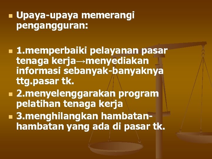  Upaya-upaya memerangi pengangguran: 1. memperbaiki pelayanan pasar tenaga kerja→menyediakan informasi sebanyak-banyaknya ttg. pasar