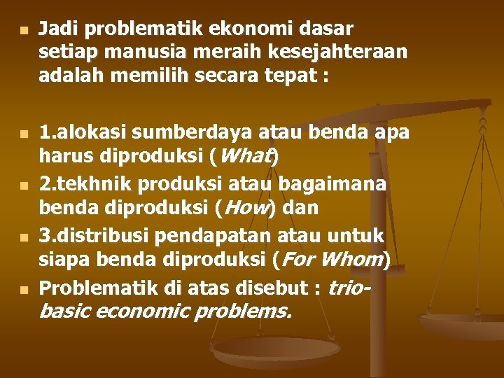  Jadi problematik ekonomi dasar setiap manusia meraih kesejahteraan adalah memilih secara tepat :