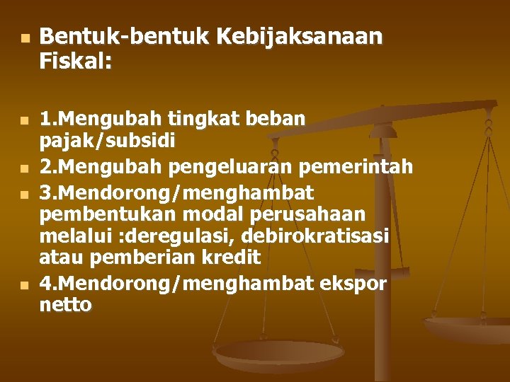  Bentuk-bentuk Kebijaksanaan Fiskal: 1. Mengubah tingkat beban pajak/subsidi 2. Mengubah pengeluaran pemerintah 3.