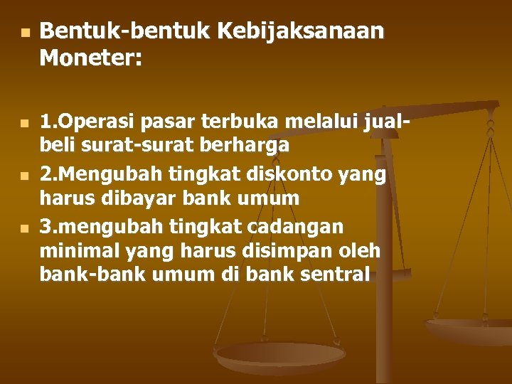  Bentuk-bentuk Kebijaksanaan Moneter: 1. Operasi pasar terbuka melalui jualbeli surat-surat berharga 2. Mengubah