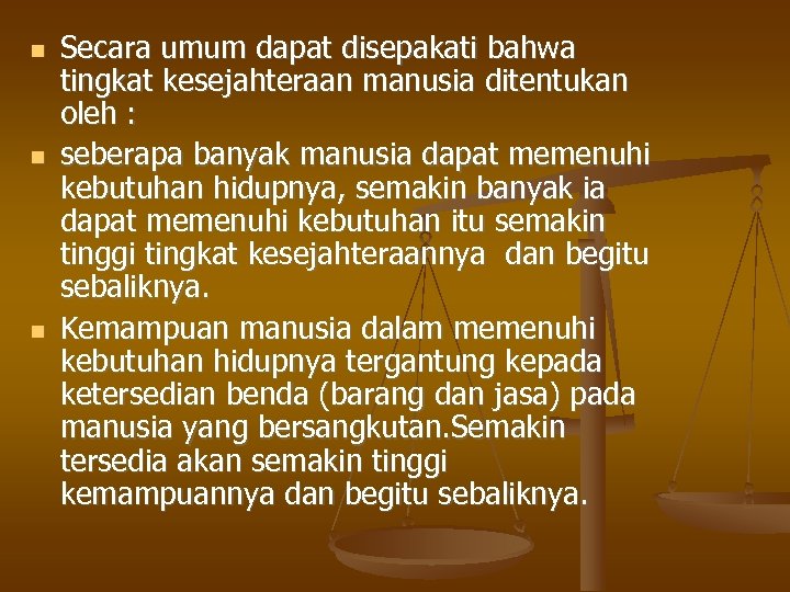  Secara umum dapat disepakati bahwa tingkat kesejahteraan manusia ditentukan oleh : seberapa banyak