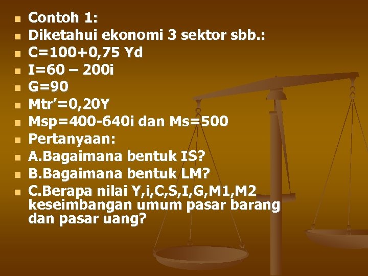  Contoh 1: Diketahui ekonomi 3 sektor sbb. : C=100+0, 75 Yd I=60 –