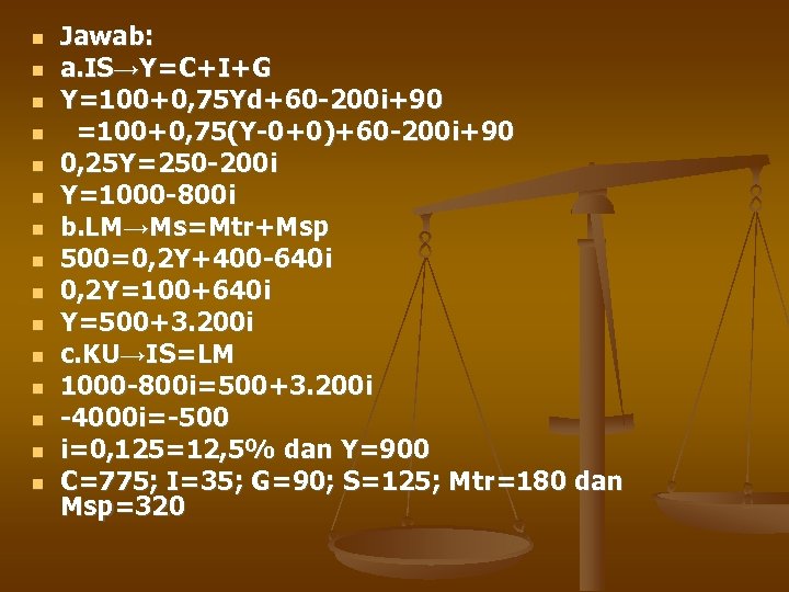  Jawab: a. IS→Y=C+I+G Y=100+0, 75 Yd+60 -200 i+90 =100+0, 75(Y-0+0)+60 -200 i+90 0,