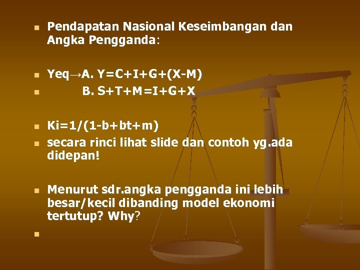  Pendapatan Nasional Keseimbangan dan Angka Pengganda: Yeq→A. Y=C+I+G+(X-M) B. S+T+M=I+G+X Ki=1/(1 -b+bt+m) secara