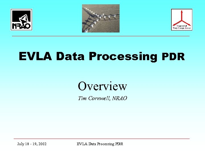 EVLA Data Processing PDR Overview Tim Cornwell, NRAO July 18 - 19, 2002 EVLA