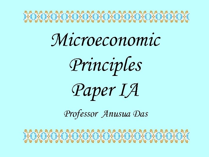 Microeconomic Principles Paper IA Professor Anusua Das 