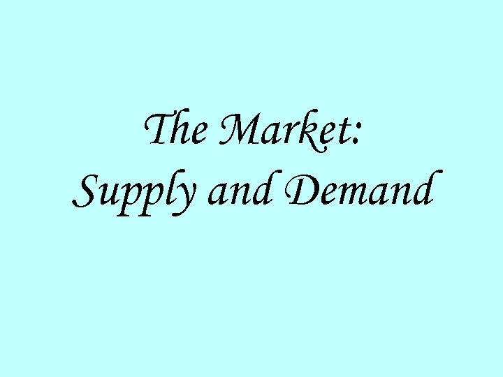 The Market: Supply and Demand 