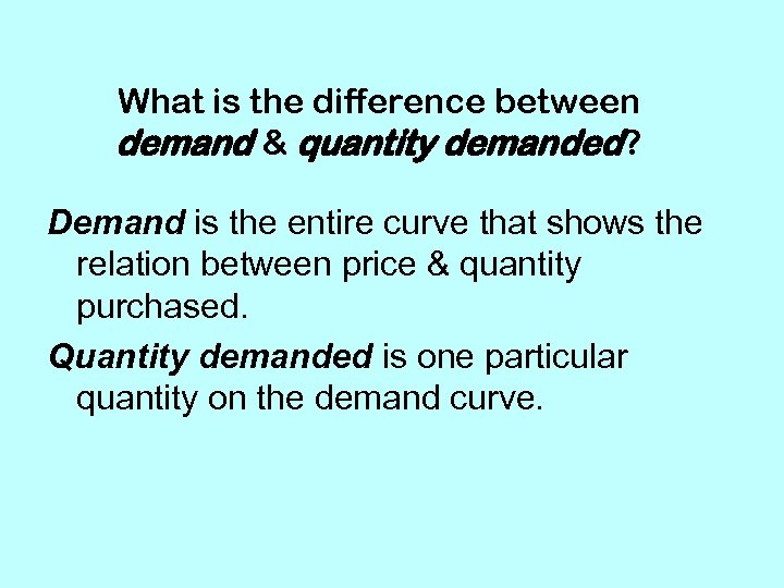 What is the difference between demand & quantity demanded? Demand is the entire curve