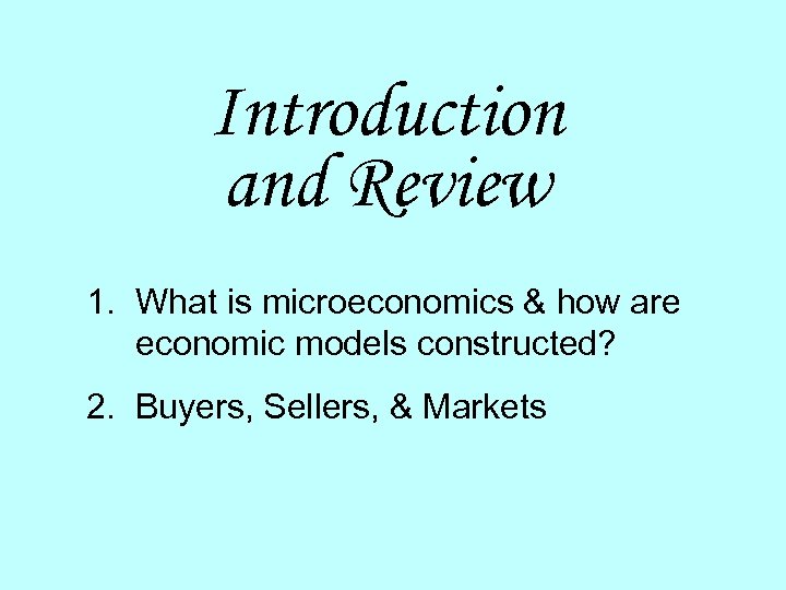 Introduction and Review 1. What is microeconomics & how are economic models constructed? 2.
