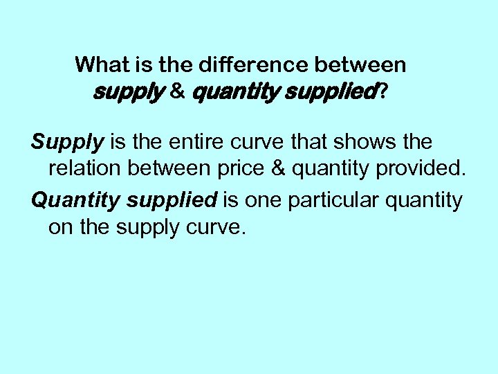 What is the difference between supply & quantity supplied? Supply is the entire curve