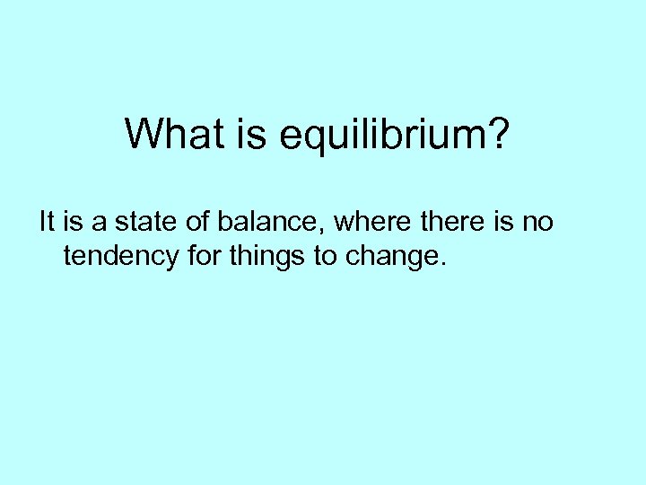 What is equilibrium? It is a state of balance, where there is no tendency