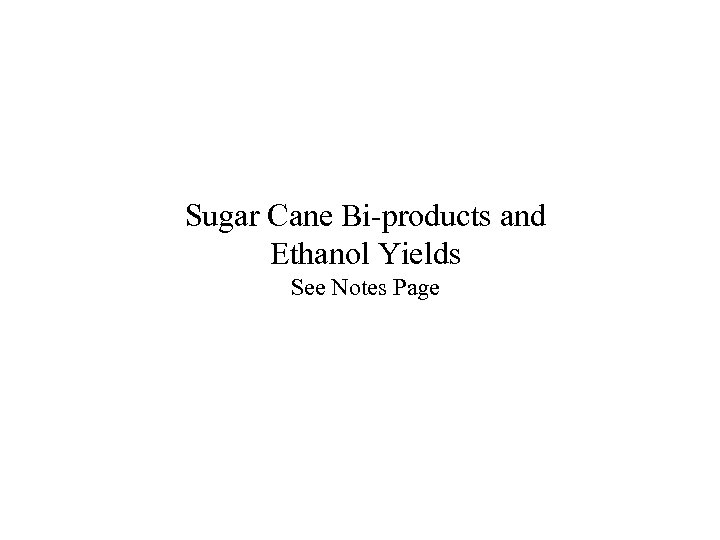 Sugar Cane Bi-products and Ethanol Yields See Notes Page 