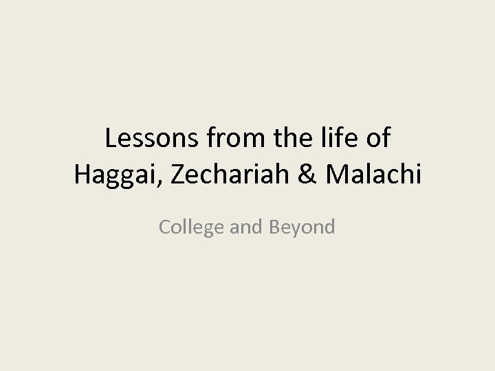 Lessons from the life of Haggai, Zechariah & Malachi College and Beyond 