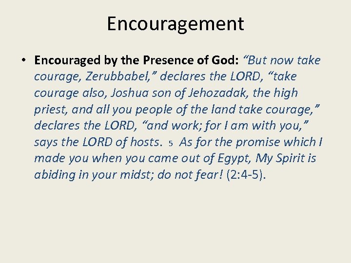 Encouragement • Encouraged by the Presence of God: “But now take courage, Zerubbabel, ”