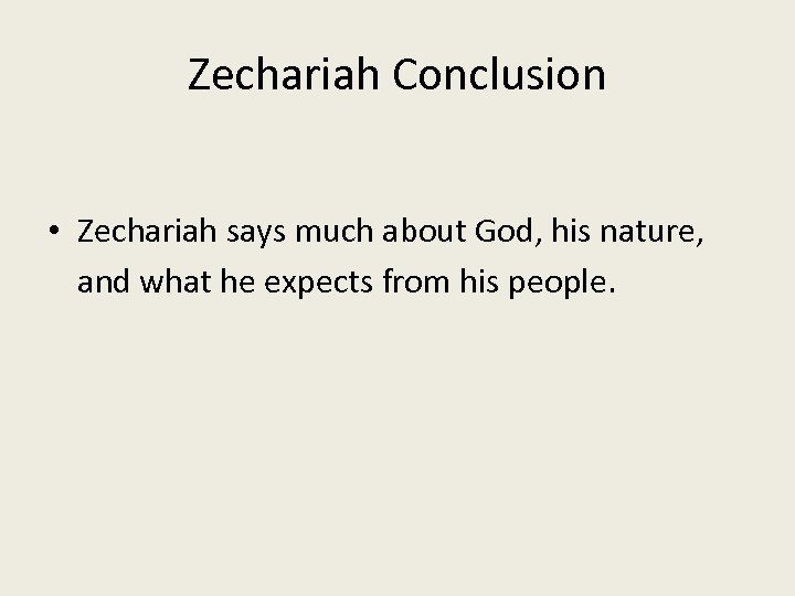 Zechariah Conclusion • Zechariah says much about God, his nature, and what he expects