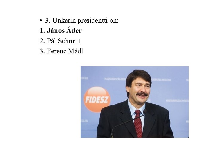  • 3. Unkarin presidentti on: 1. János Áder 2. Pál Schmitt 3. Ferenc