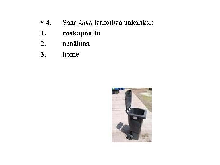  • 4. 1. 2. 3. Sana kuka tarkoittaa unkariksi: roskapönttö nenäliina home 