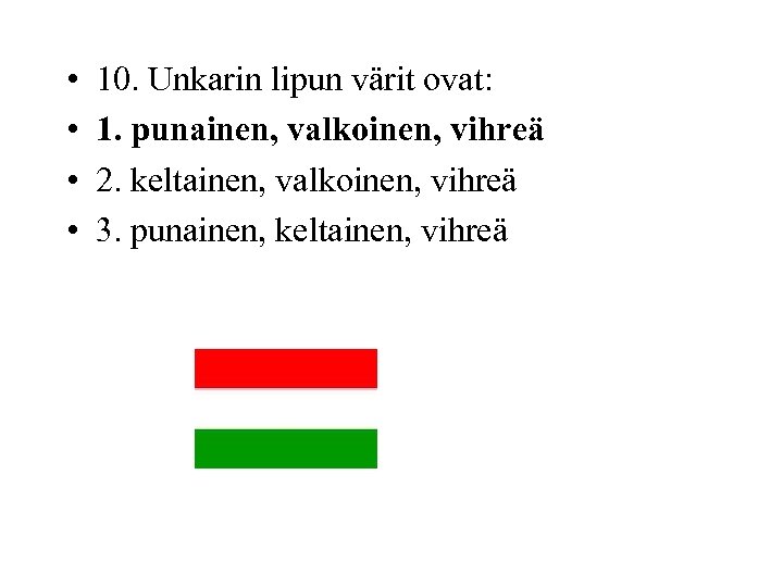  • • 10. Unkarin lipun värit ovat: 1. punainen, valkoinen, vihreä 2. keltainen,