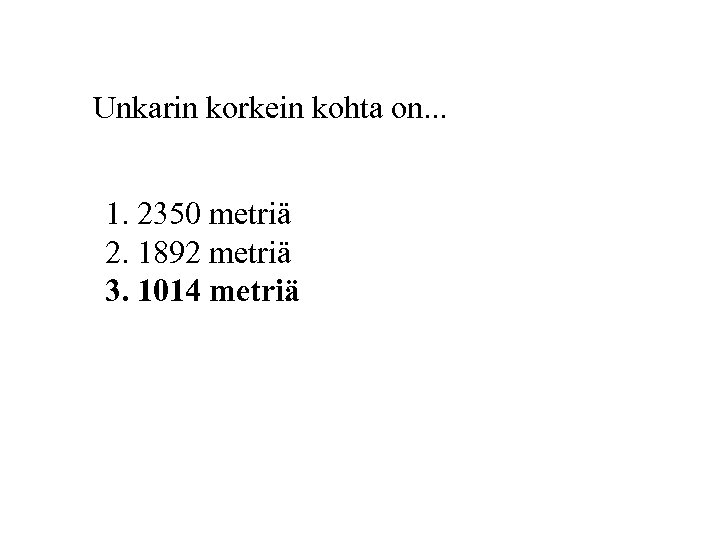 Unkarin korkein kohta on. . . 1. 2350 metriä 2. 1892 metriä 3. 1014