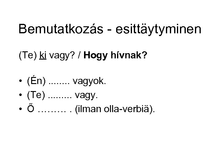 Bemutatkozás - esittäytyminen (Te) ki vagy? / Hogy hívnak? • (Én). . . .