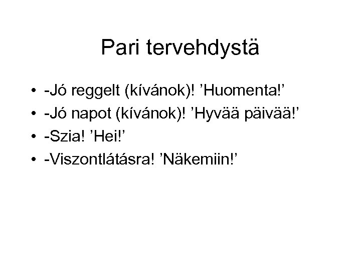 Pari tervehdystä • • -Jó reggelt (kívánok)! ’Huomenta!’ -Jó napot (kívánok)! ’Hyvää päivää!’ -Szia!